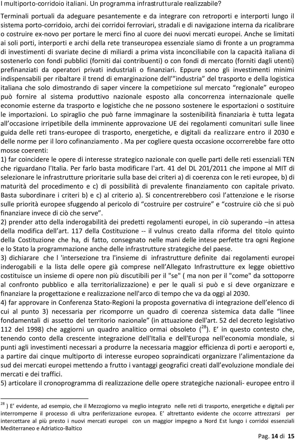 ricalibrare o costruire ex-novo per portare le merci fino al cuore dei nuovi mercati europei.