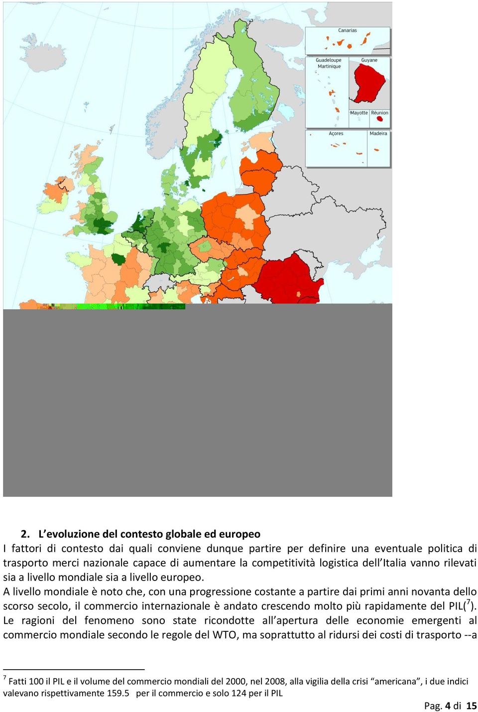 A livello mondiale è noto che, con una progressione costante a partire dai primi anni novanta dello scorso secolo, il commercio internazionale è andato crescendo molto più rapidamente del PIL( 7 ).