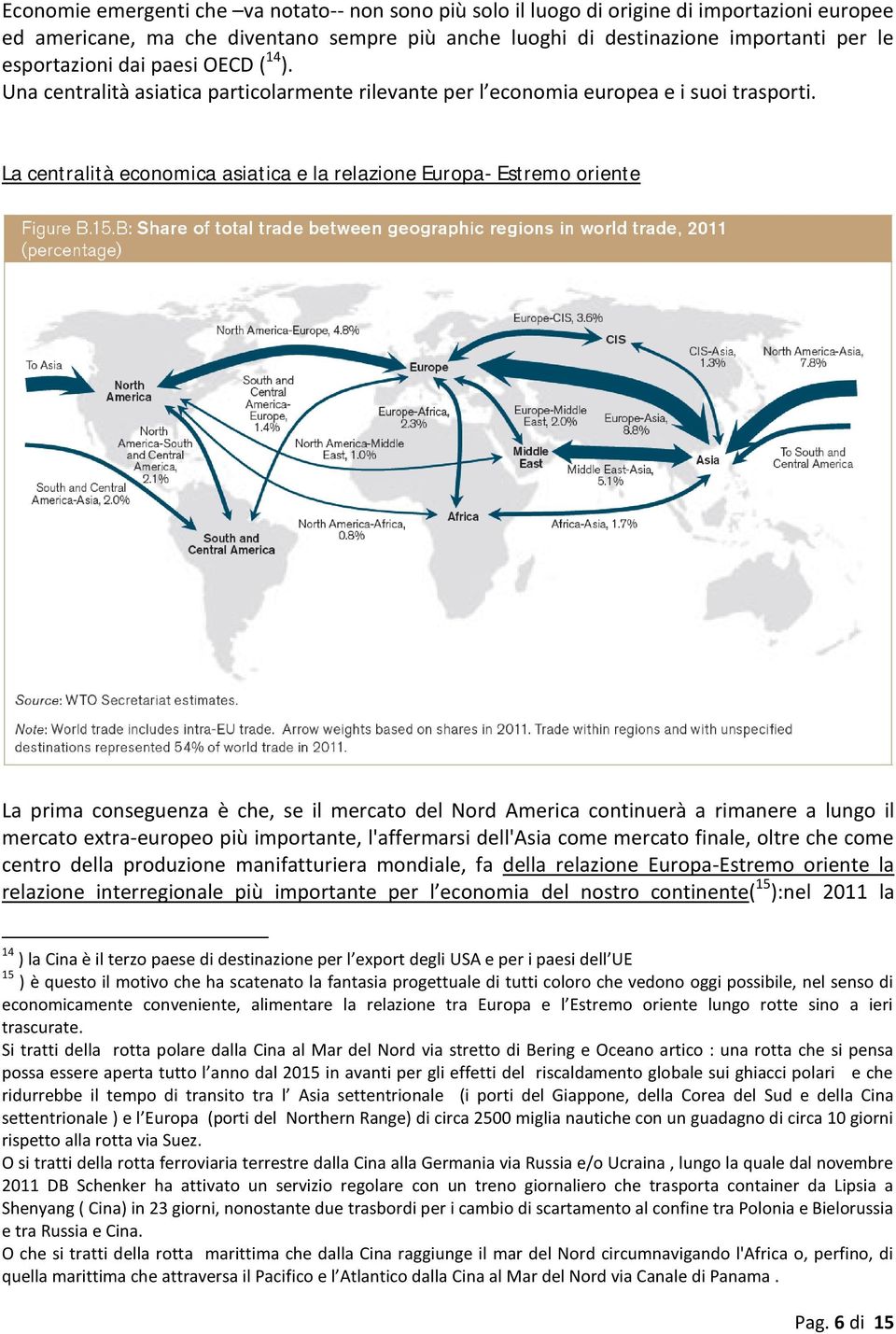 La centralità economica asiatica e la relazione Europa- Estremo oriente La prima conseguenza è che, se il mercato del Nord America continuerà a rimanere a lungo il mercato extra-europeo più