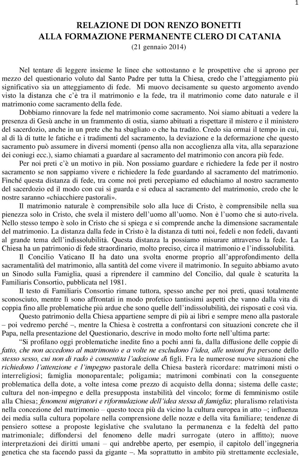 Mi muovo decisamente su questo argomento avendo visto la distanza che c è tra il matrimonio e la fede, tra il matrimonio come dato naturale e il matrimonio come sacramento della fede.