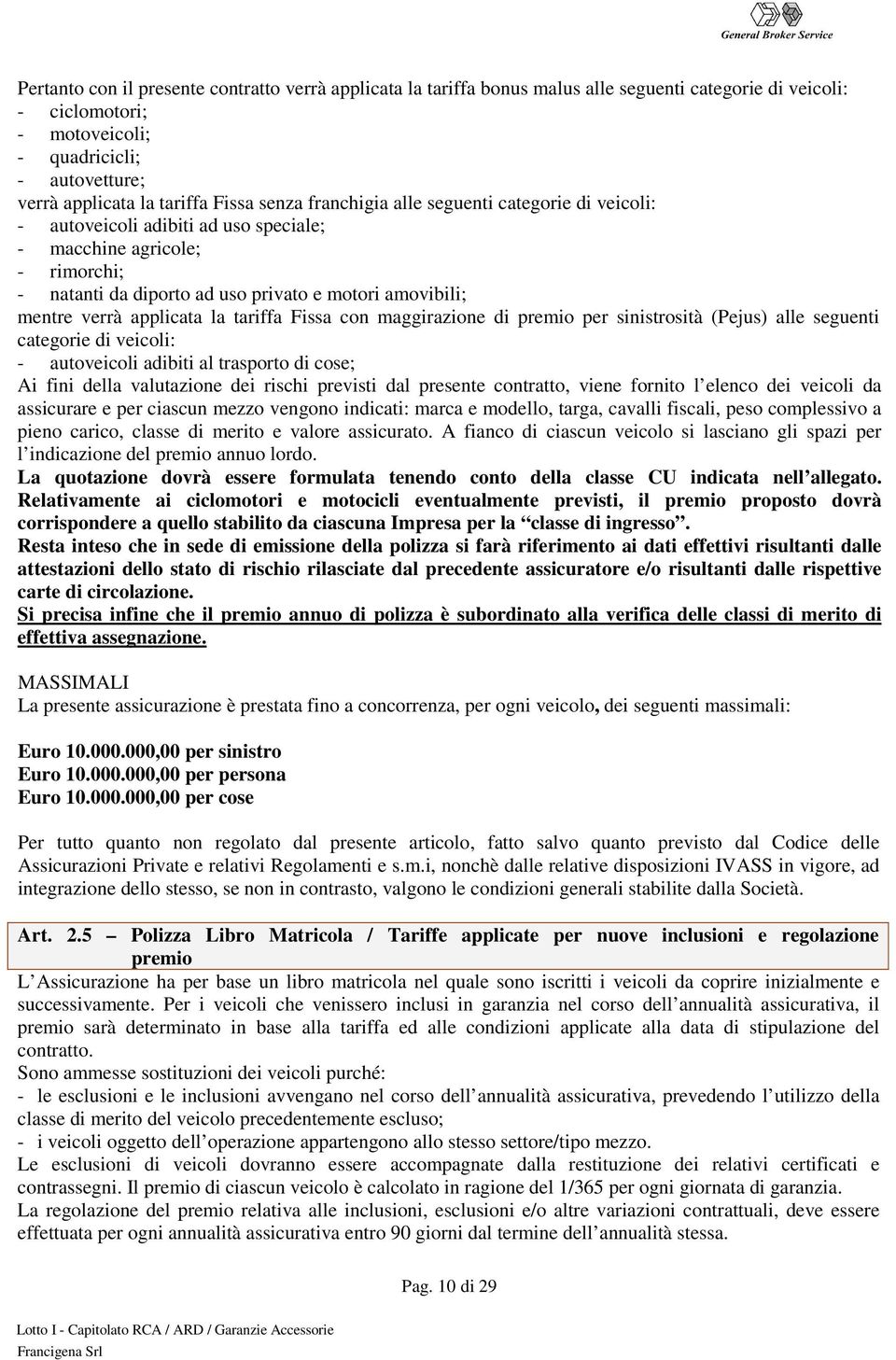 applicata la tariffa Fissa con maggirazione di premio per sinistrosità (Pejus) alle seguenti categorie di veicoli: - autoveicoli adibiti al trasporto di cose; Ai fini della valutazione dei rischi