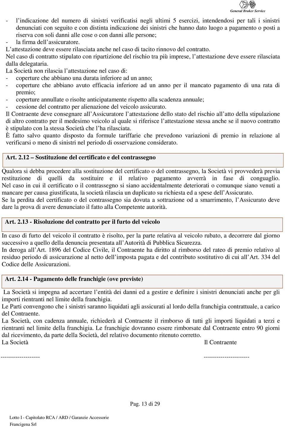 Nel caso di contratto stipulato con ripartizione del rischio tra più imprese, l attestazione deve essere rilasciata dalla delegataria.