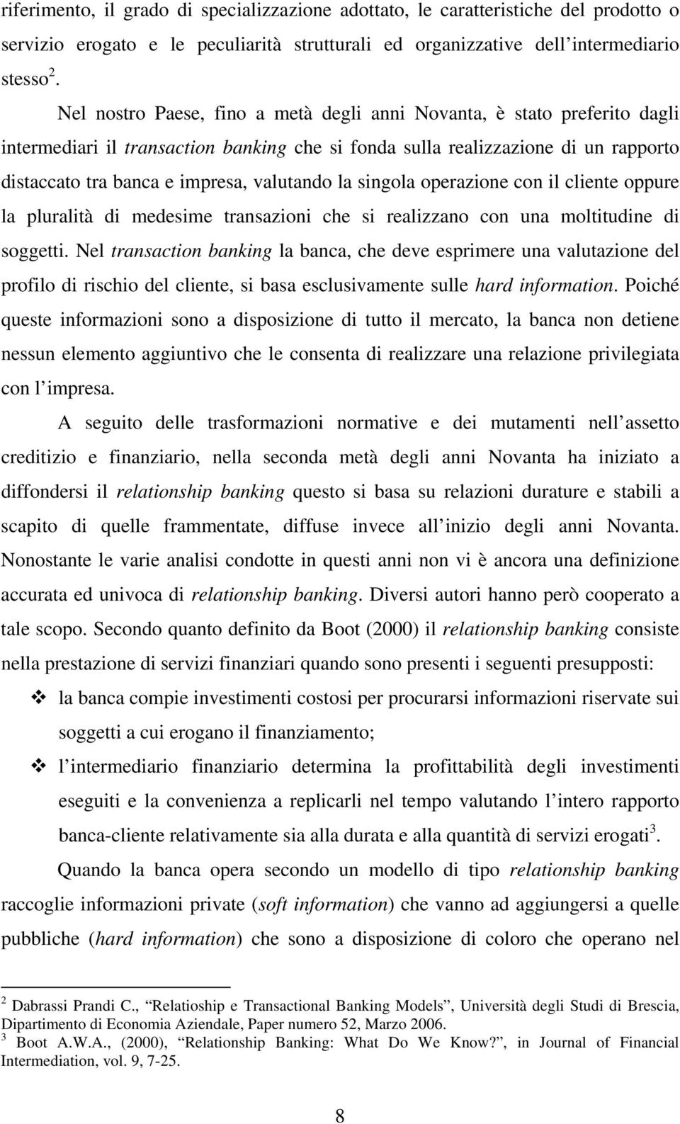 la singola operazione con il cliente oppure la pluralità di medesime transazioni che si realizzano con una moltitudine di soggetti.