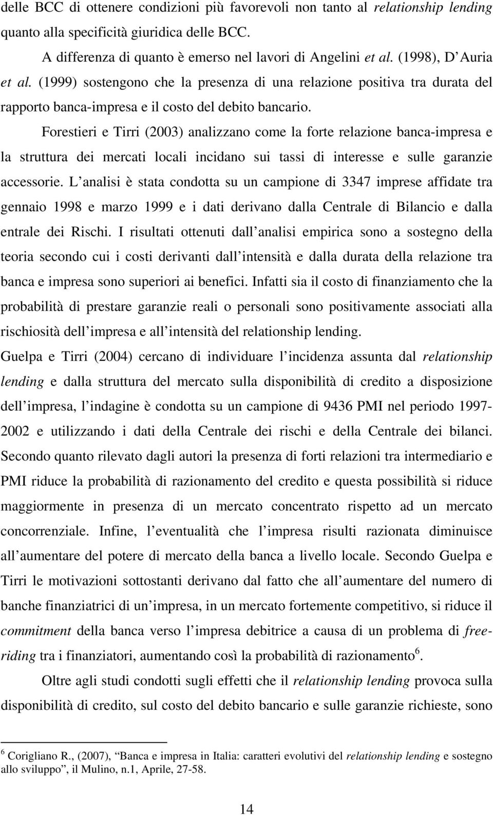 Forestieri e Tirri (2003) analizzano come la forte relazione banca-impresa e la struttura dei mercati locali incidano sui tassi di interesse e sulle garanzie accessorie.