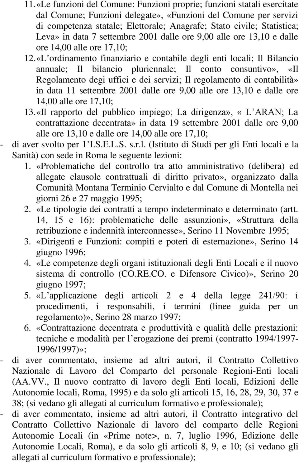 «L ordinamento finanziario e contabile degli enti locali; Il Bilancio annuale; Il bilancio pluriennale; Il conto consuntivo», «Il Regolamento degi uffici e dei servizi; Il regolamento di contabilità»