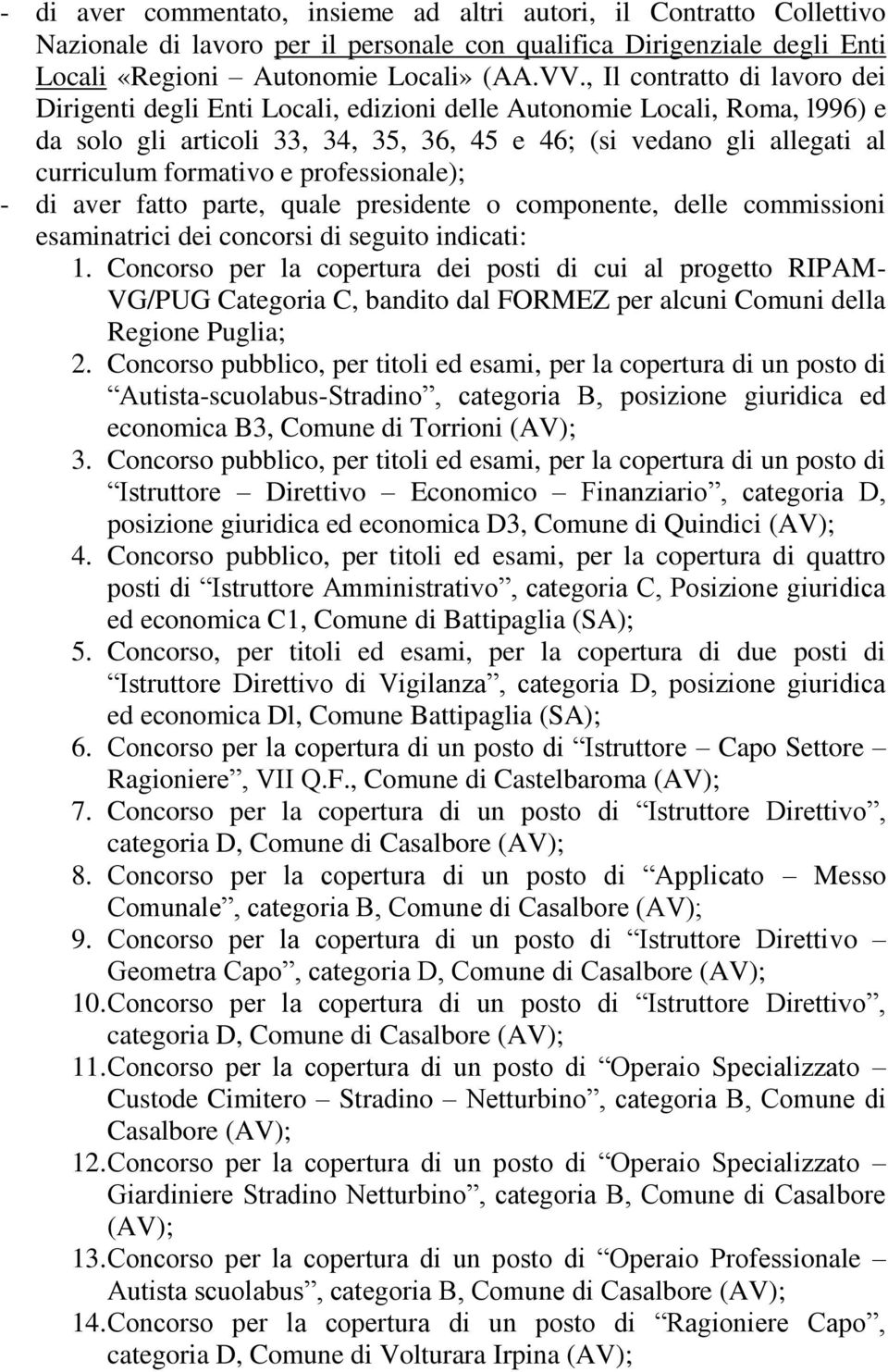 e professionale); - di aver fatto parte, quale presidente o componente, delle commissioni esaminatrici dei concorsi di seguito indicati: 1.