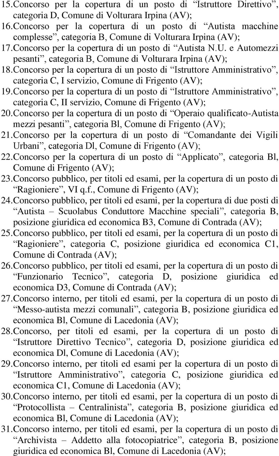 e Automezzi pesanti, categoria B, Comune di Volturara Irpina (AV); 18. Concorso per la copertura di un posto di Istruttore Amministrativo, categoria C, I servizio, Comune di Frigento (AV); 19.