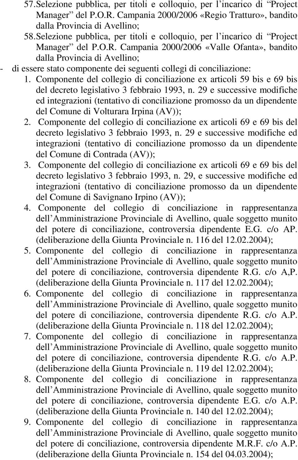 Campania 2000/2006 «Valle Ofanta», bandito dalla Provincia di Avellino; - di essere stato componente dei seguenti collegi di conciliazione: 1.