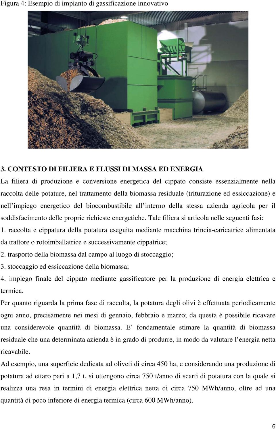 residuale (triturazione ed essiccazione) e nell impiego energetico del biocombustibile all interno della stessa azienda agricola per il soddisfacimento delle proprie richieste energetiche.