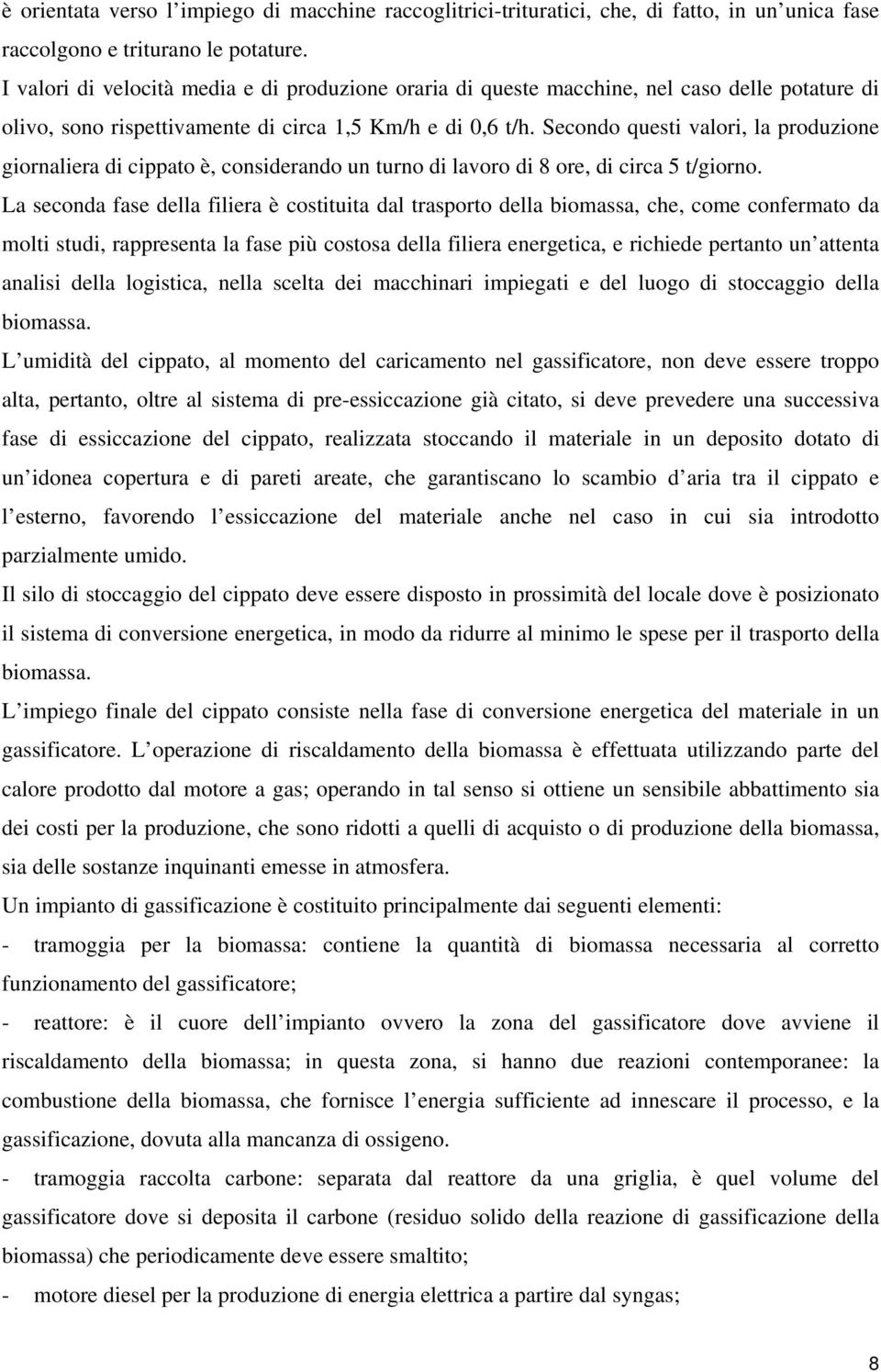 Secondo questi valori, la produzione giornaliera di cippato è, considerando un turno di lavoro di 8 ore, di circa 5 t/giorno.