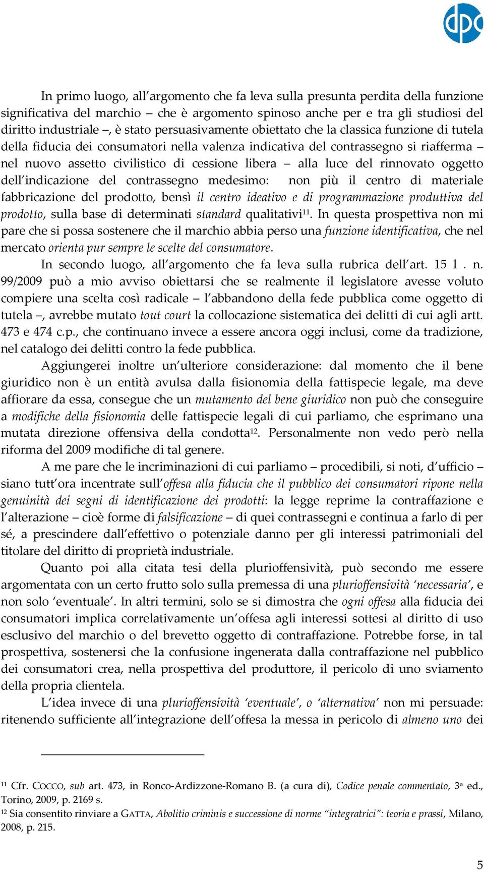 luce del rinnovato oggetto dell indicazione del contrassegno medesimo: non più il centro di materiale fabbricazione del prodotto, bensì il centro ideativo e di programmazione produttiva del prodotto,