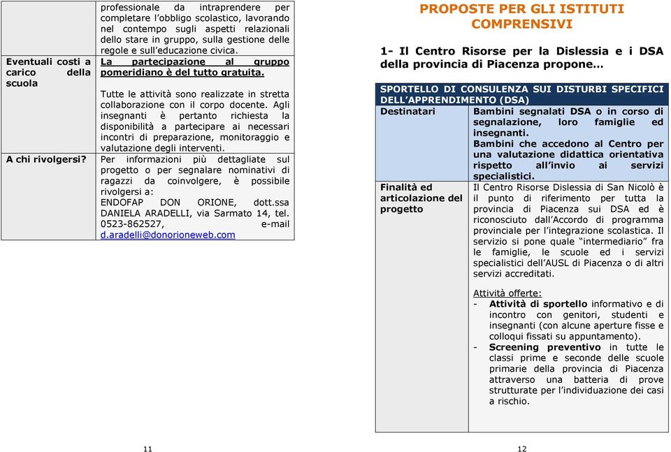 Agli insegnanti è pertanto richiesta la disponibilità a partecipare ai necessari incontri di preparazione, monitoraggio e valutazione degli interventi.