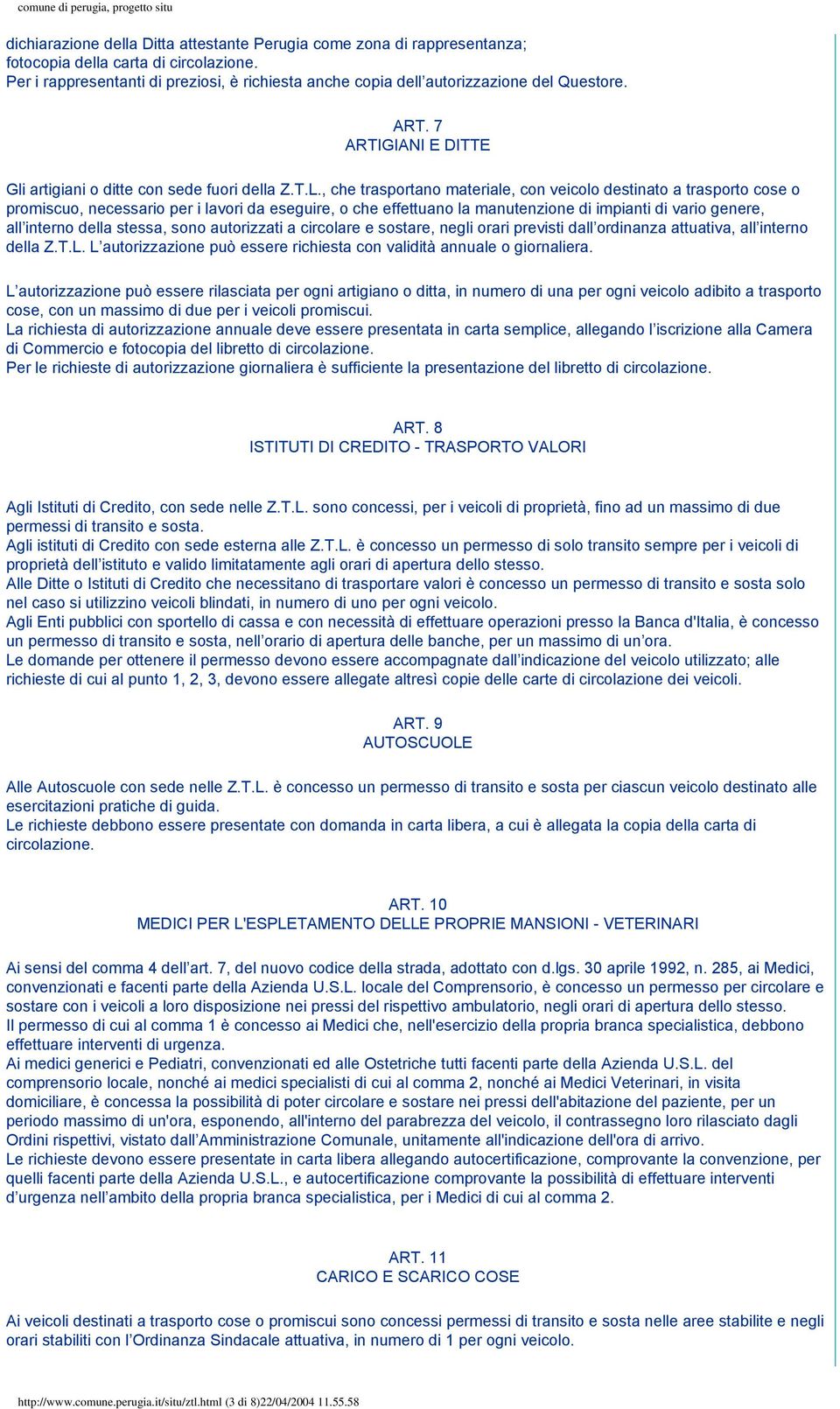 , che trasportano materiale, con veicolo destinato a trasporto cose o promiscuo, necessario per i lavori da eseguire, o che effettuano la manutenzione di impianti di vario genere, all interno della