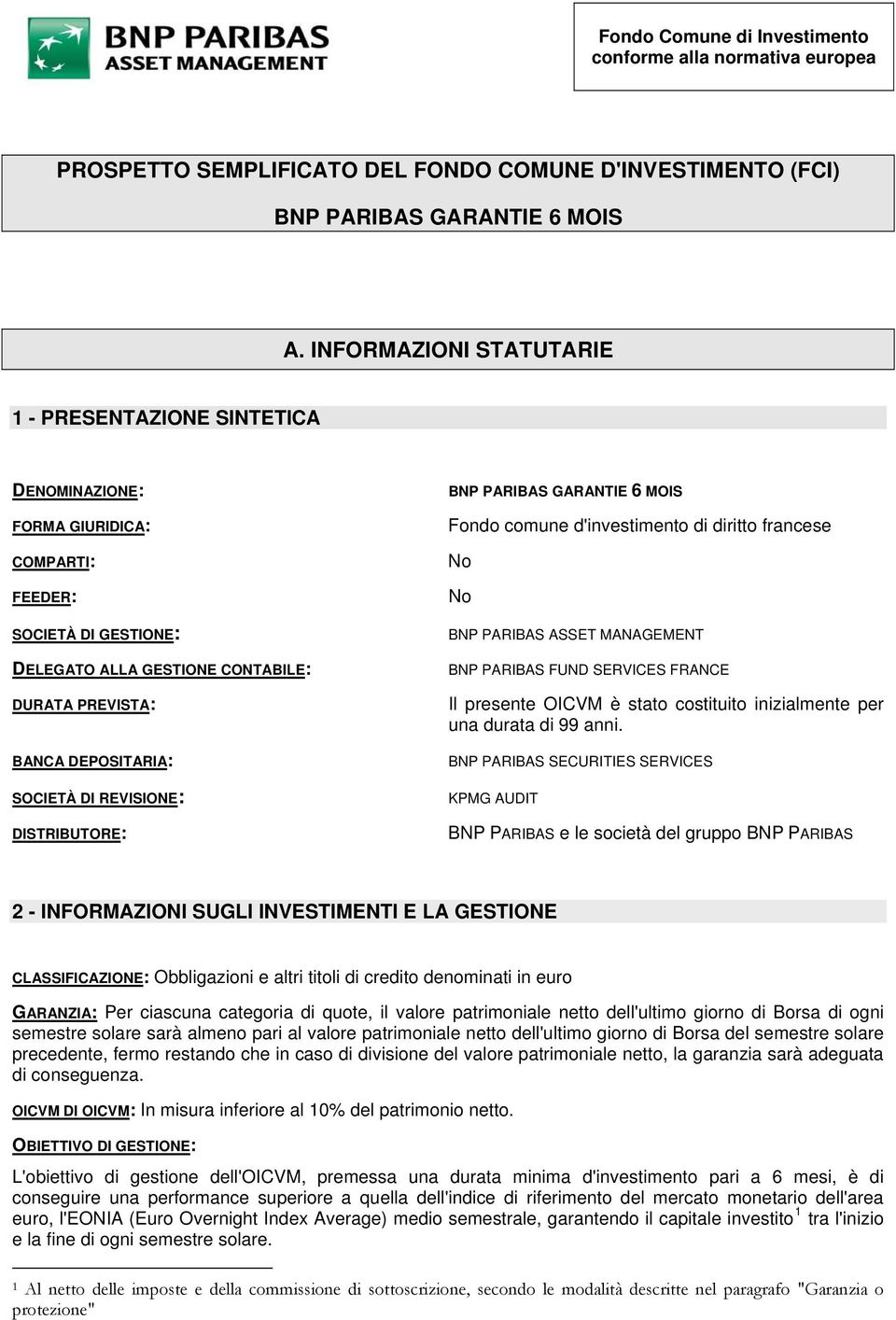 SOCIETÀ DI REVISIONE: DISTRIBUTORE: BNP PARIBAS GARANTIE 6 MOIS Fondo comune d'investimento di diritto francese No No BNP PARIBAS ASSET MANAGEMENT BNP PARIBAS FUND SERVICES FRANCE Il presente OICVM è