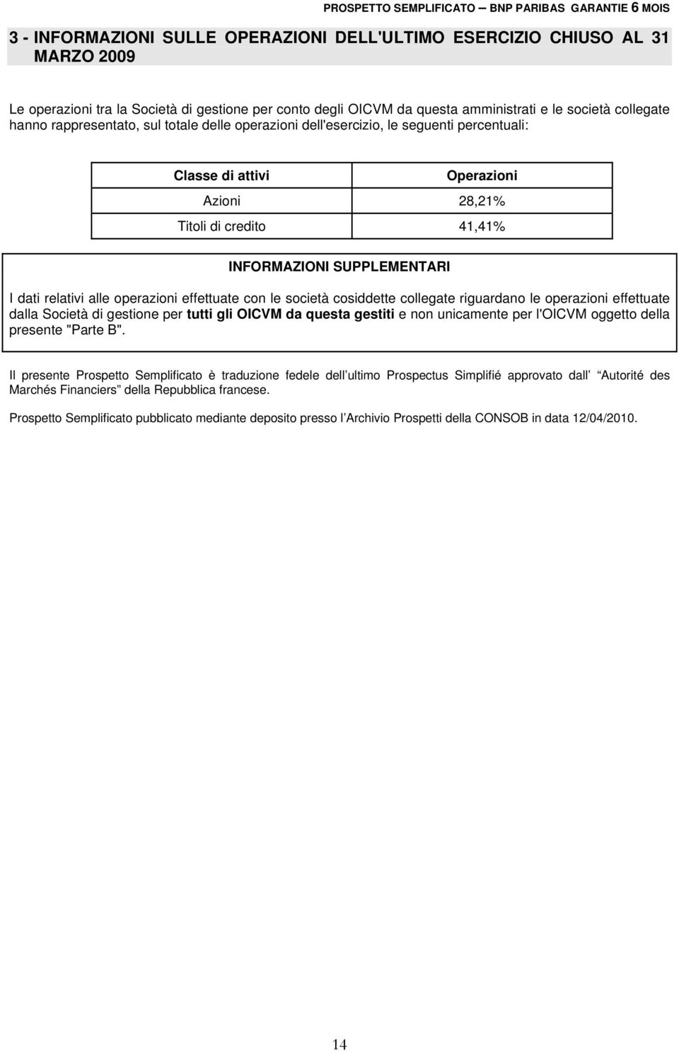 INFORMAZIONI SUPPLEMENTARI I dati relativi alle operazioni effettuate con le società cosiddette collegate riguardano le operazioni effettuate dalla Società di gestione per tutti gli OICVM da questa