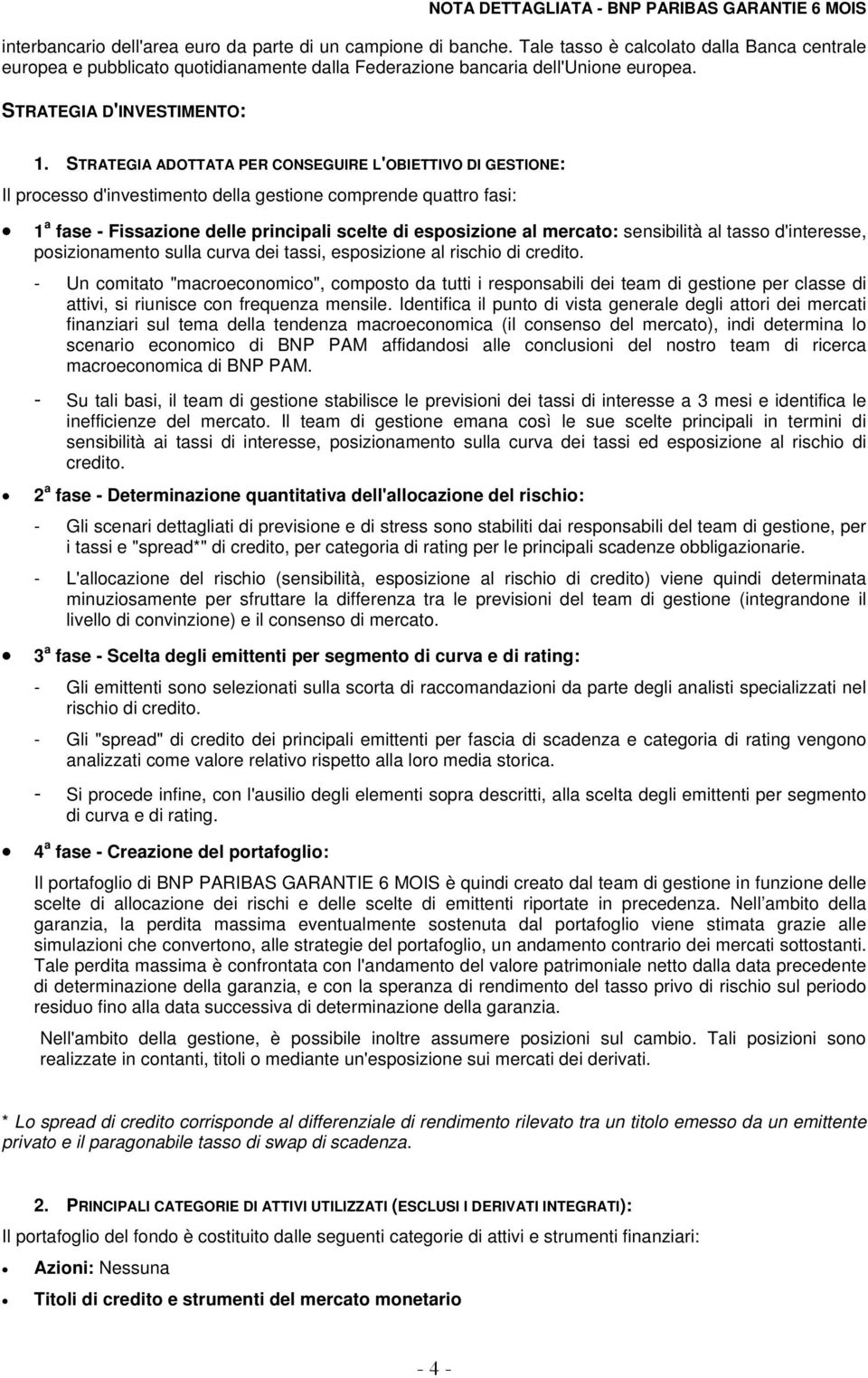 STRATEGIA ADOTTATA PER CONSEGUIRE L'OBIETTIVO DI GESTIONE: Il processo d'investimento della gestione comprende quattro fasi: 1 a fase - Fissazione delle principali scelte di esposizione al mercato: