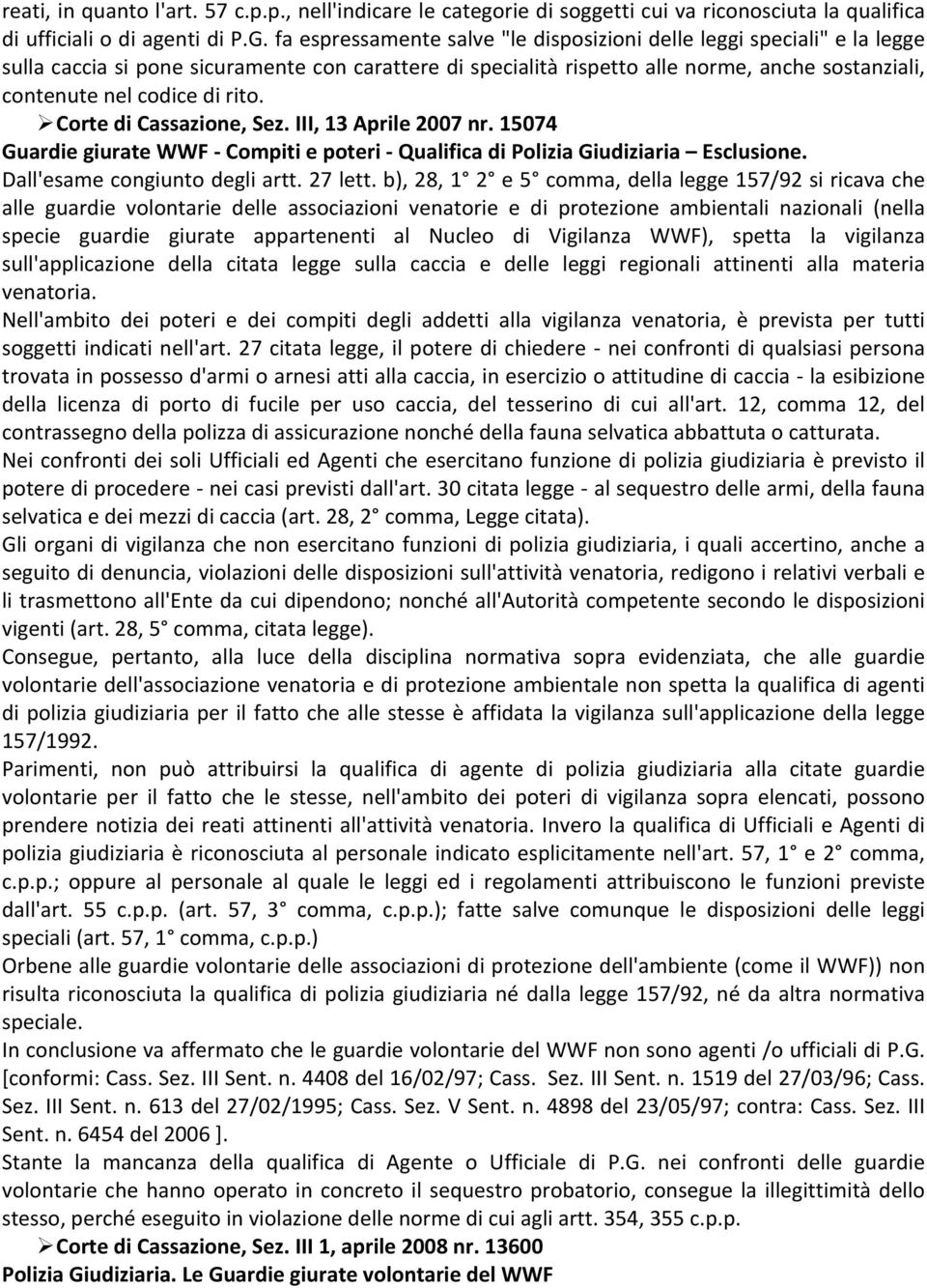 rito. Ø Corte di Cassazione, Sez. III, 13 Aprile 2007 nr. 15074 Guardie giurate WWF - Compiti e poteri - Qualifica di Polizia Giudiziaria Esclusione. Dall'esame congiunto degli artt. 27 lett.