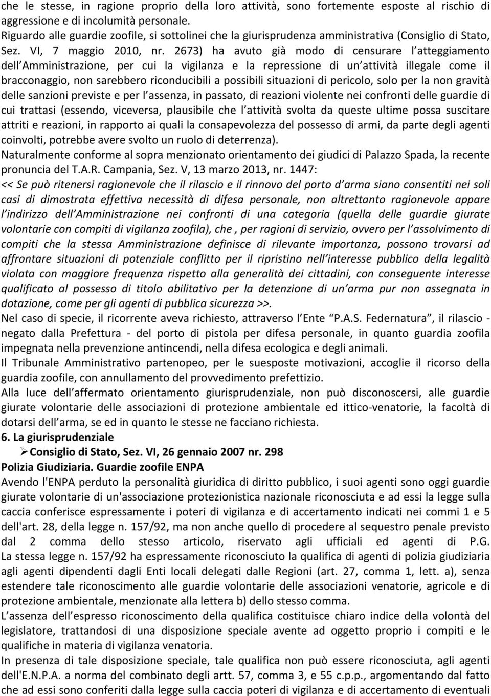 2673) ha avuto già modo di censurare l atteggiamento dell Amministrazione, per cui la vigilanza e la repressione di un attività illegale come il bracconaggio, non sarebbero riconducibili a possibili