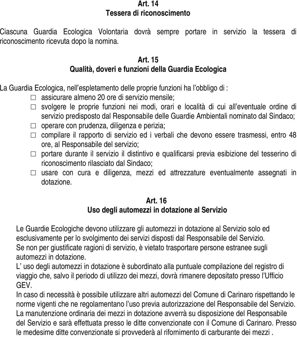 proprie funzioni nei modi, orari e località di cui all eventuale ordine di servizio predisposto dal Responsabile delle Guardie Ambientali nominato dal Sindaco; operare con prudenza, diligenza e