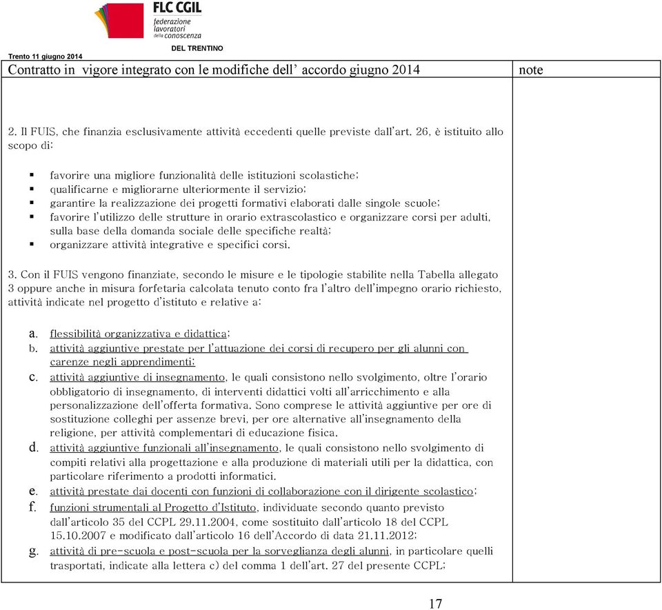 formativi elaborati dalle singole scuole; favorire l utilizzo delle strutture in orario extrascolastico e organizzare corsi per adulti, sulla base della domanda sociale delle specifiche realtà;