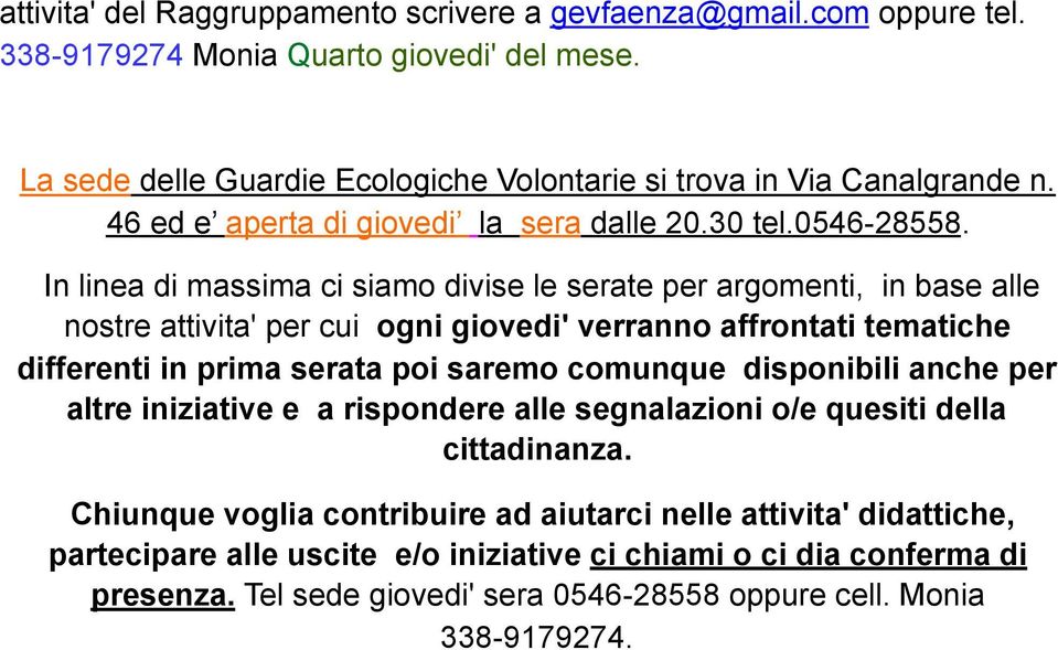 In linea di massima ci siamo divise le serate per argomenti, in base alle nostre attivita' per cui ogni giovedi' verranno affrontati tematiche differenti in prima serata poi saremo comunque