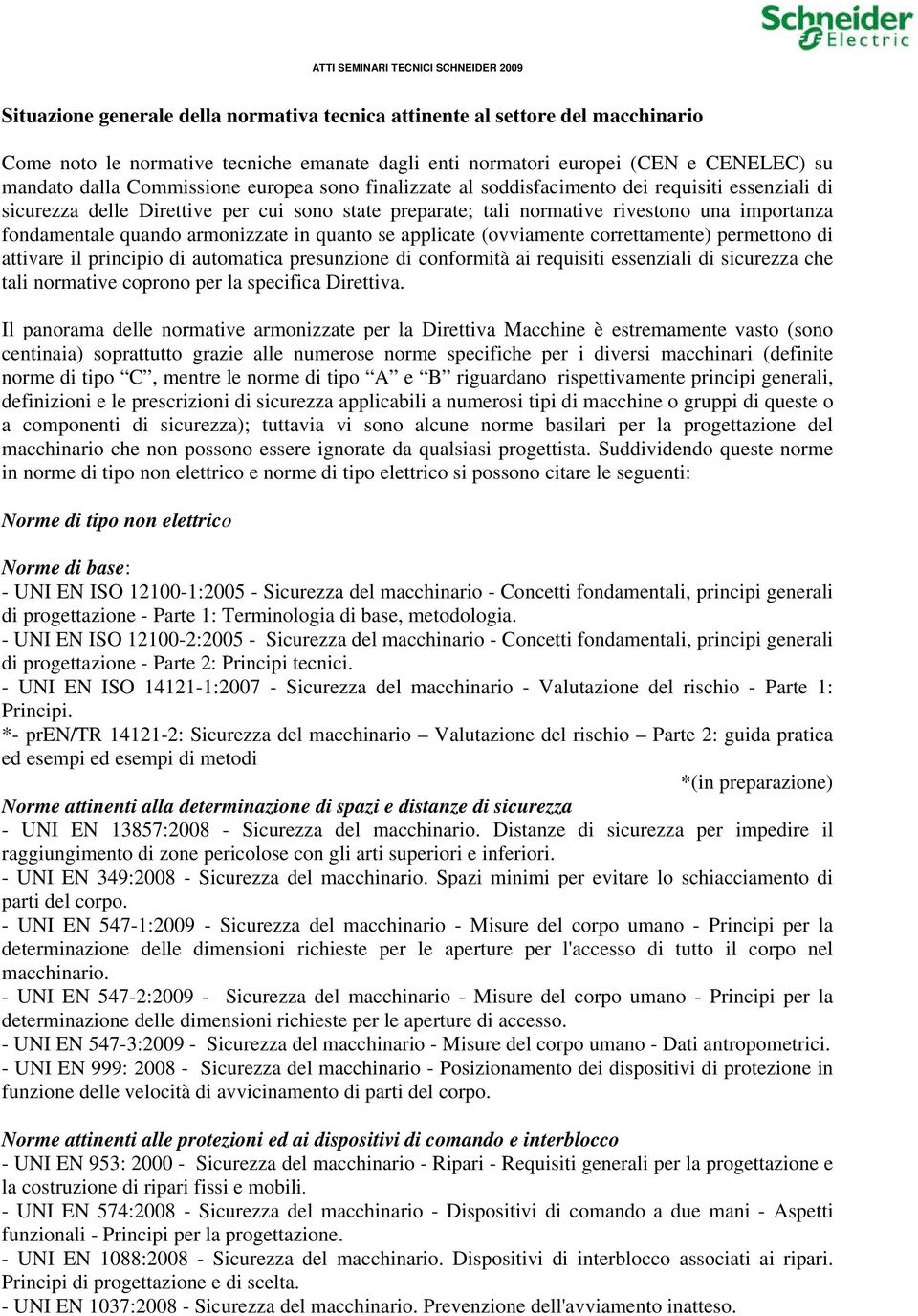 in quanto se applicate (ovviamente correttamente) permettono di attivare il principio di automatica presunzione di conformità ai requisiti essenziali di sicurezza che tali normative coprono per la