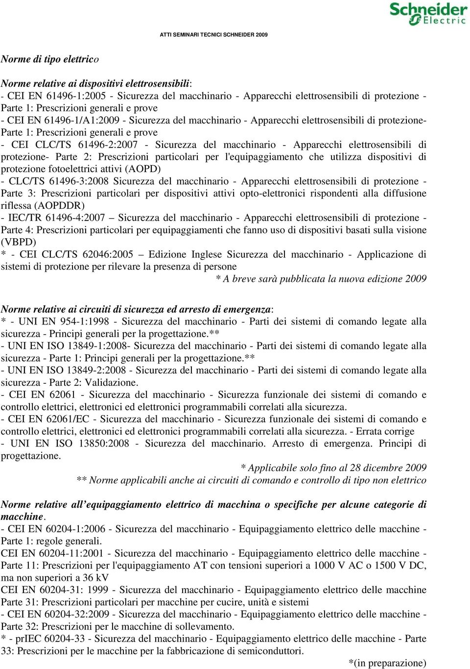 - Apparecchi elettrosensibili di protezione- Parte 2: Prescrizioni particolari per l'equipaggiamento che utilizza dispositivi di protezione fotoelettrici attivi (AOPD) - CLC/TS 61496-3:2008 Sicurezza