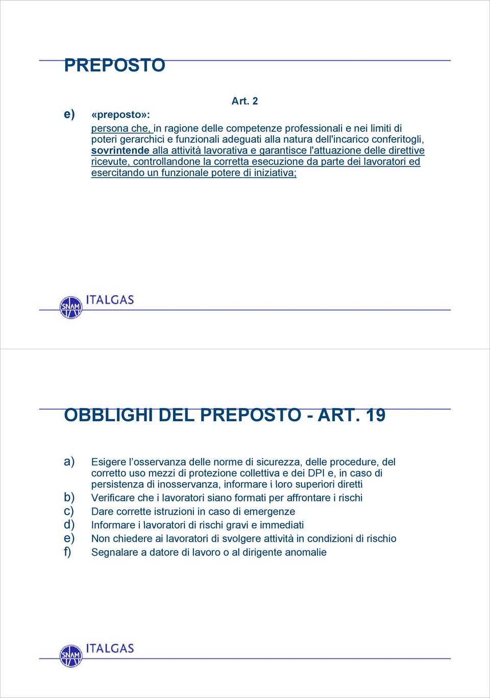 lavorativa e garantisce l'attuazione delle direttive ricevute, controllandone la corretta esecuzione da parte dei lavoratori ed esercitando un funzionale potere di iniziativa; OBBLIGHI DEL PREPOSTO -