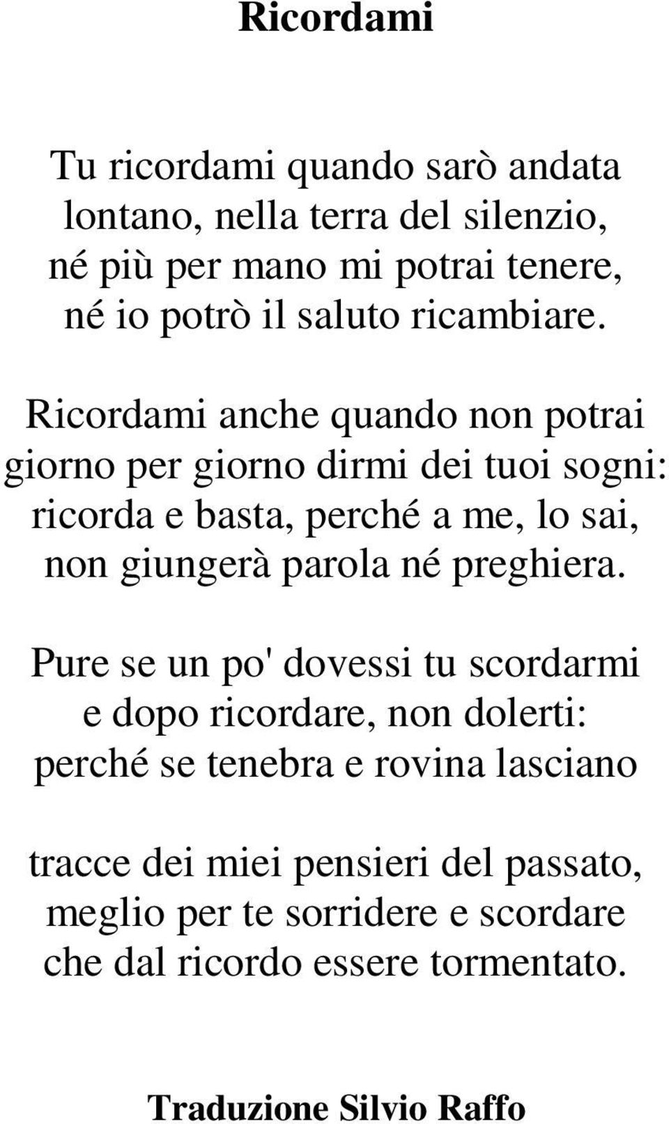 Ricordami anche quando non potrai giorno per giorno dirmi dei tuoi sogni: ricorda e basta, perché a me, lo sai, non giungerà parola