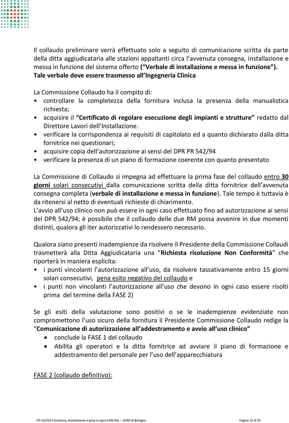 Tale verbale deve essere trasmesso all Ingegneria Clinica La Commissione Collaudo ha il compito di: controllare la completezza della fornitura inclusa la presenza della manualistica richiesta;