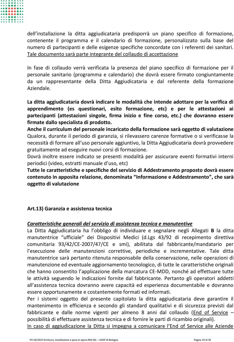 Tale documento sarà parte integrante del collaudo di accettazione In fase di collaudo verrà verificata la presenza del piano specifico di formazione per il personale sanitario (programma e