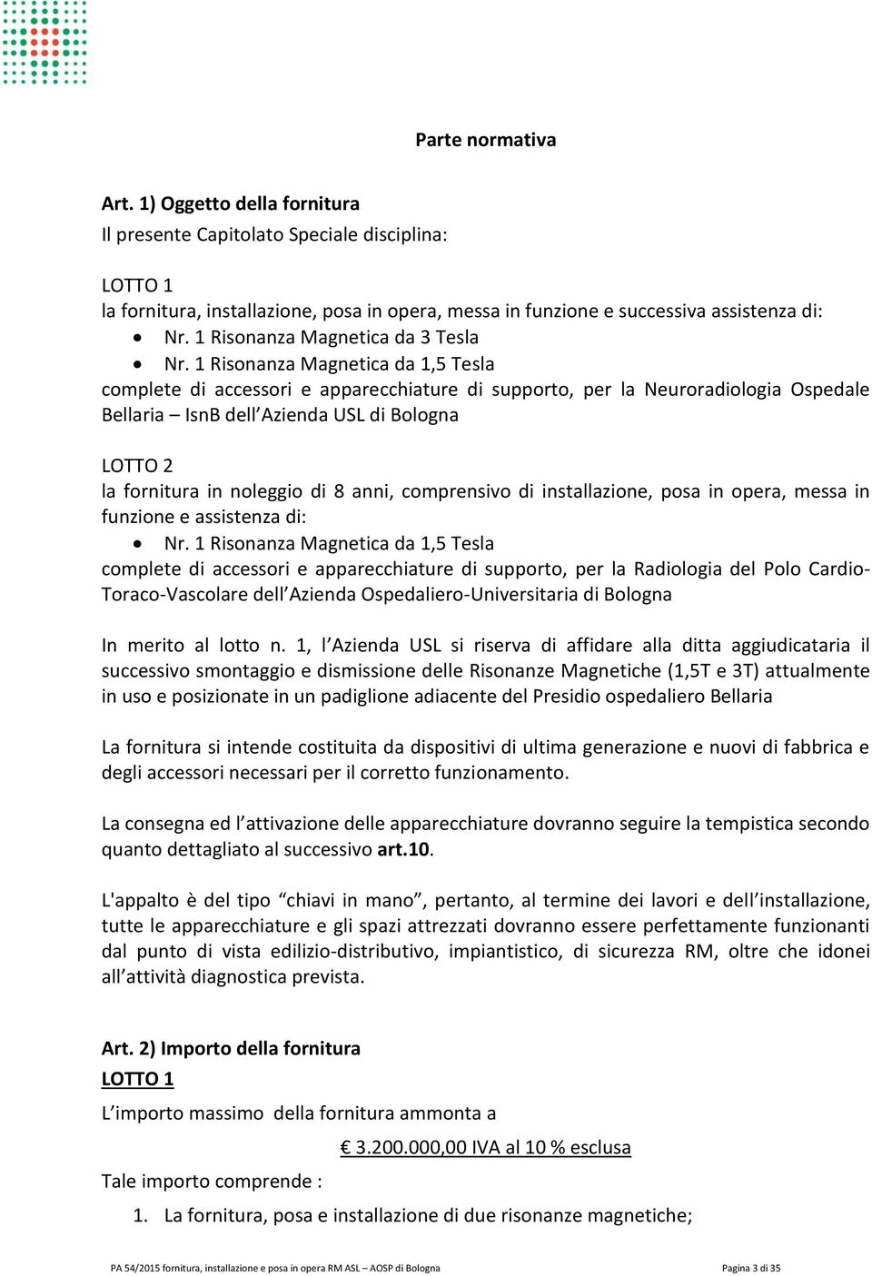 1 Risonanza Magnetica da 1,5 Tesla complete di accessori e apparecchiature di supporto, per la Neuroradiologia Ospedale Bellaria IsnB dell Azienda USL di Bologna LOTTO 2 la fornitura in noleggio di 8