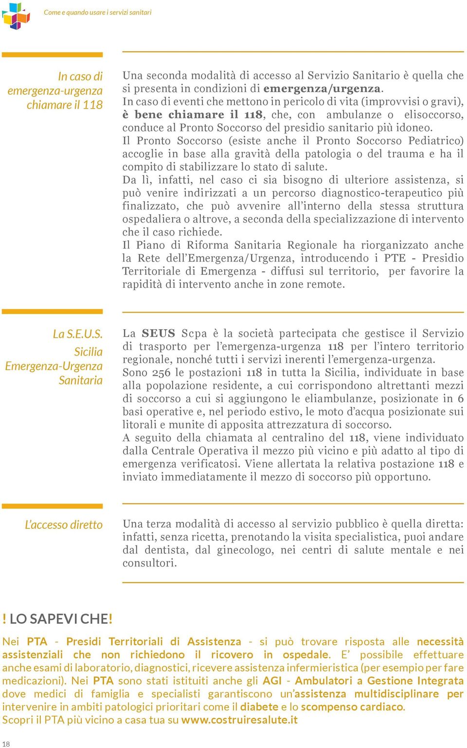 Il Pronto Soccorso (esiste anche il Pronto Soccorso Pediatrico) accoglie in base alla gravità della patologia o del trauma e ha il compito di stabilizzare lo stato di salute.