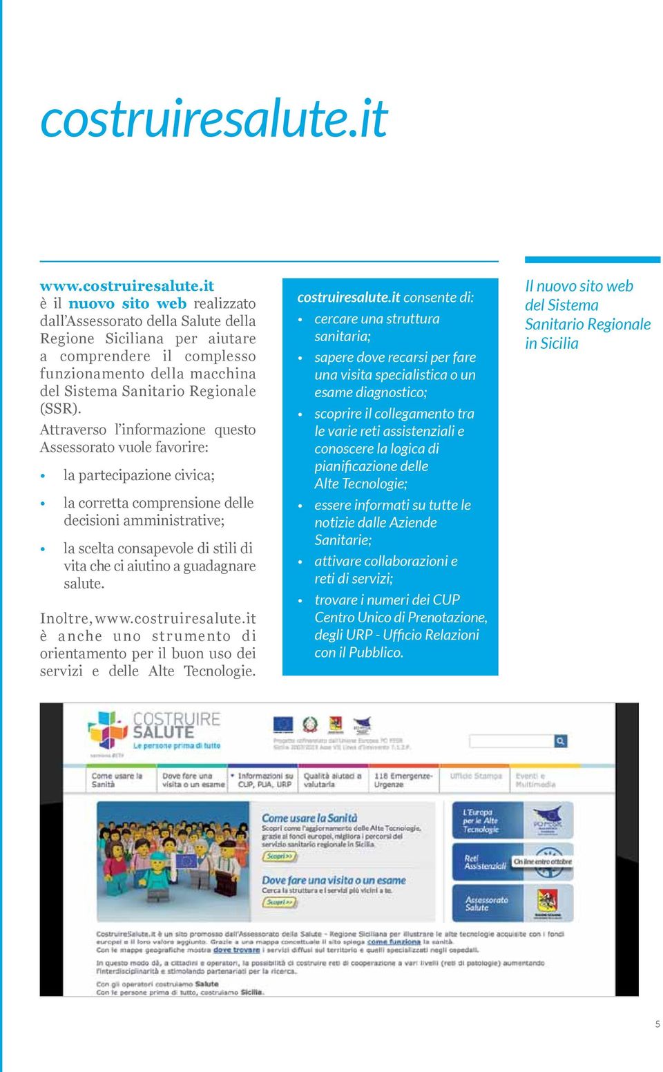 it è il nuovo sito web realizzato dall Assessorato della Salute della Regione Siciliana per aiutare a comprendere il complesso funzionamento della macchina del Sistema Sanitario Regionale (SSR).