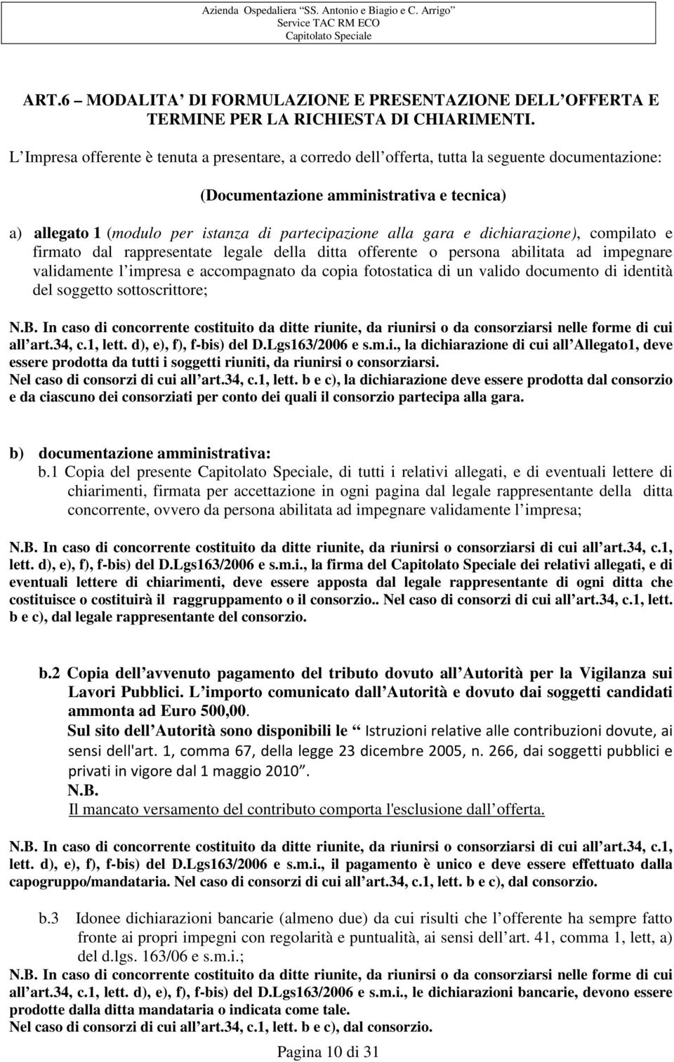 gara e dichiarazione), compilato e firmato dal rappresentate legale della ditta offerente o persona abilitata ad impegnare validamente l impresa e accompagnato da copia fotostatica di un valido