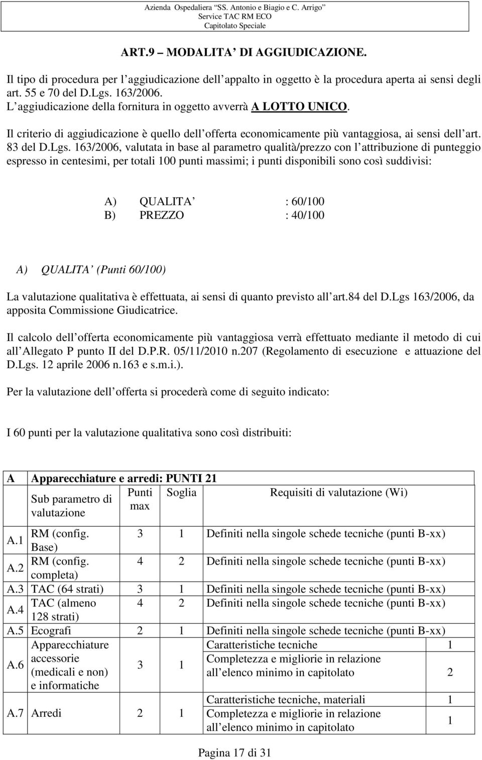 163/2006, valutata in base al parametro qualità/prezzo con l attribuzione di punteggio espresso in centesimi, per totali 100 punti massimi; i punti disponibili sono così suddivisi: A) QUALITA :