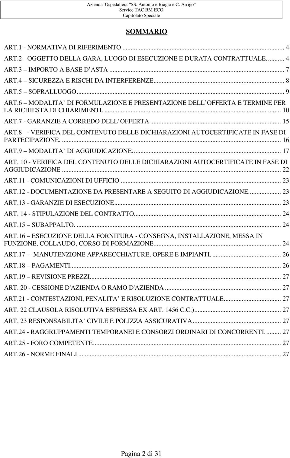 8 - VERIFICA DEL CONTENUTO DELLE DICHIARAZIONI AUTOCERTIFICATE IN FASE DI PARTECIPAZIONE.... 16 ART.9 MODALITA DI AGGIUDICAZIONE... 17 ART.