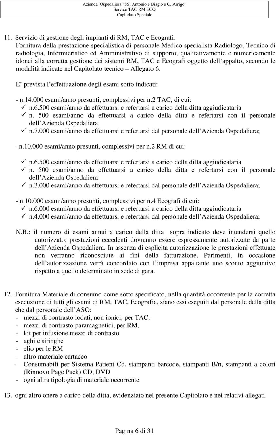 corretta gestione dei sistemi RM, TAC e Ecografi oggetto dell appalto, secondo le modalità indicate nel Capitolato tecnico Allegato 6. E prevista l effettuazione degli esami sotto indicati: - n.14.