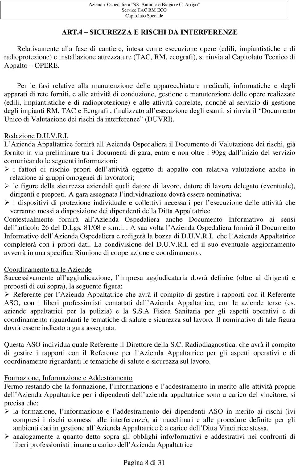 Per le fasi relative alla manutenzione delle apparecchiature medicali, informatiche e degli apparati di rete forniti, e alle attività di conduzione, gestione e manutenzione delle opere realizzate