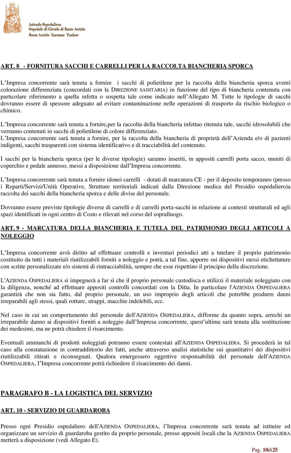 Tutte le tipologie di sacchi dovranno essere di spessore adeguato ad evitare contaminazione nelle operazioni di trasporto da rischio biologico o chimico.