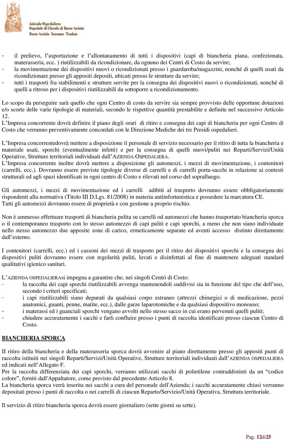 ricondizionare presso gli appositi depositi, ubicati presso le strutture da servire; - tutti i trasporti fra stabilimenti e strutture servite per la consegna dei dispositivi nuovi o ricondizionati,