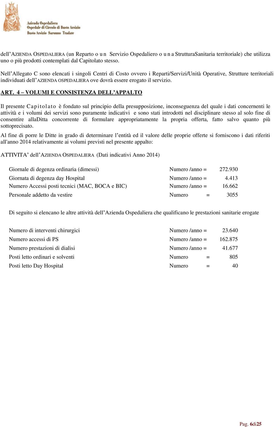 4 VOLUMI E CONSISTENZA DELL APPALTO Il presente Capitolato è fondato sul principio della presupposizione, inconseguenza del quale i dati concernenti le attività e i volumi dei servizi sono puramente