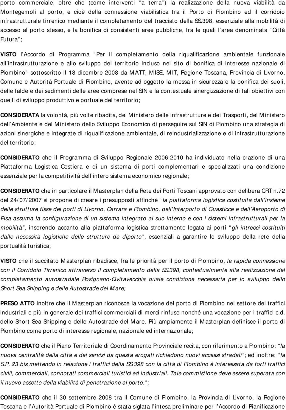 398, essenziale alla mobilità di accesso al porto stesso, e la bonifica di consistenti aree pubbliche, fra le quali l area denominata Città Futura ; VISTO l Accordo di Programma Per il completamento