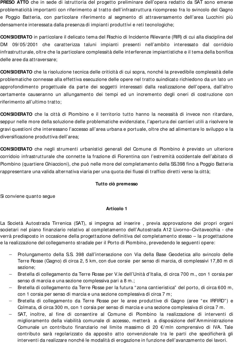 CONSIDERATO in particolare il delicato tema del Rischio di Incidente Rilevante (RIR) di cui alla disciplina del DM 09/05/2001 che caratterizza taluni impianti presenti nell ambito interessato dal