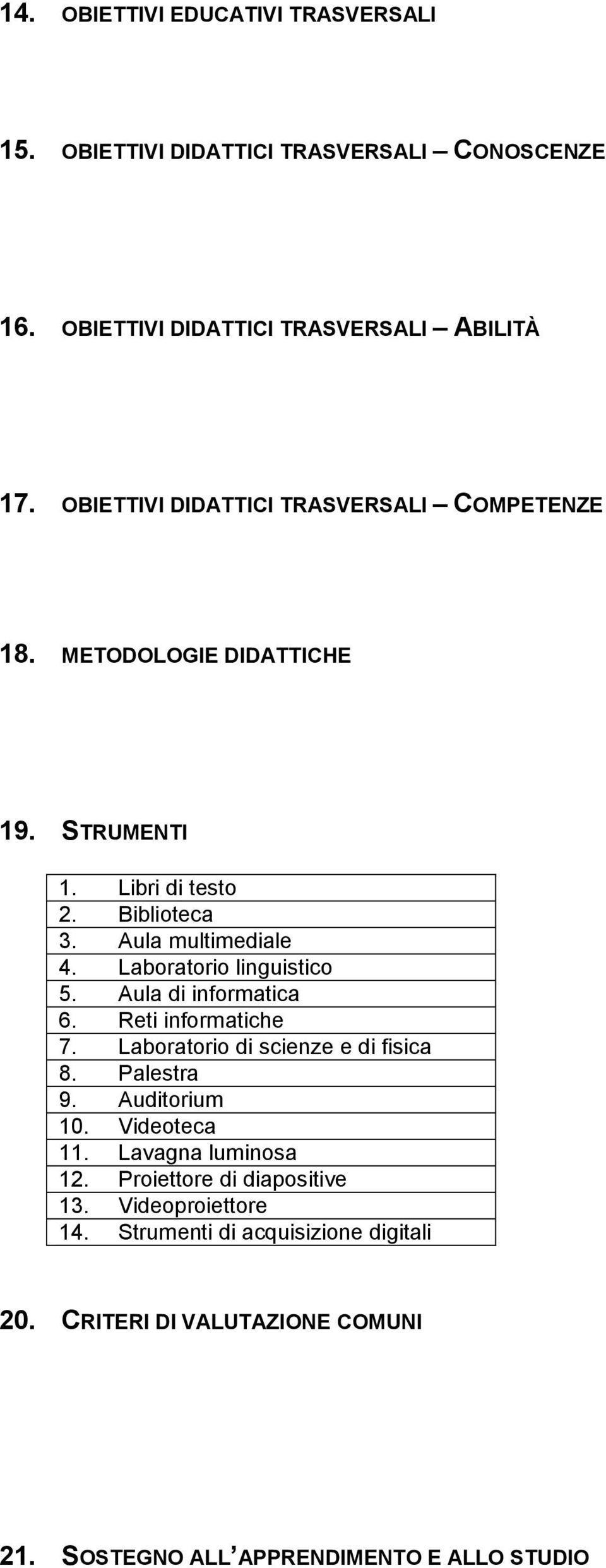 Laboratorio linguistico 5. Aula di informatica 6. Reti informatiche 7. Laboratorio di scienze e di fisica 8. Palestra 9. Auditorium 10. Videoteca 11.