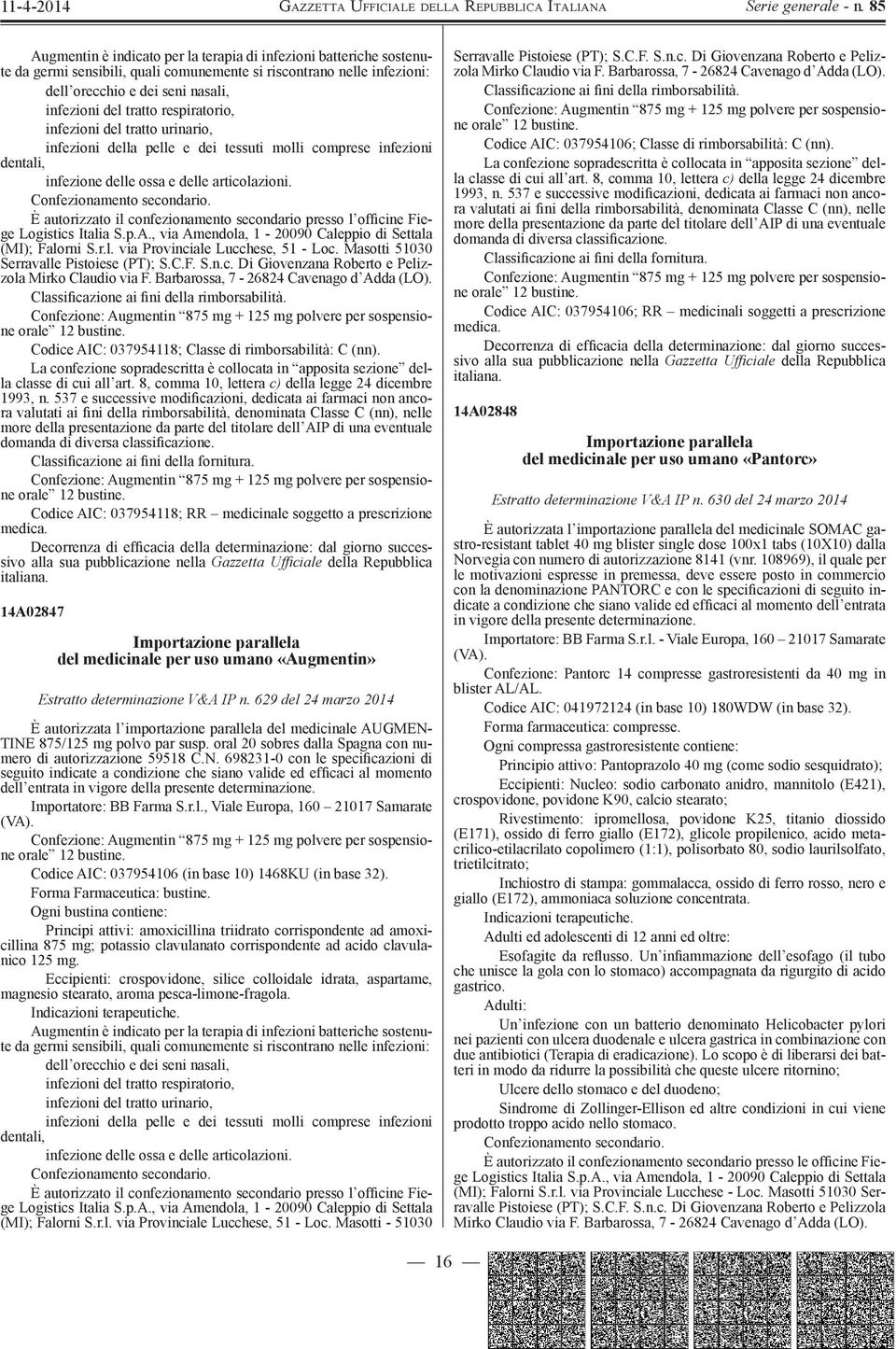 È autorizzato il confezionamento secondario presso l officine Fiege Logistics Italia S.p.A., via Amendola, 1-20090 Caleppio di Settala (MI); Falorni S.r.l. via Provinciale Lucchese, 51 - Loc.