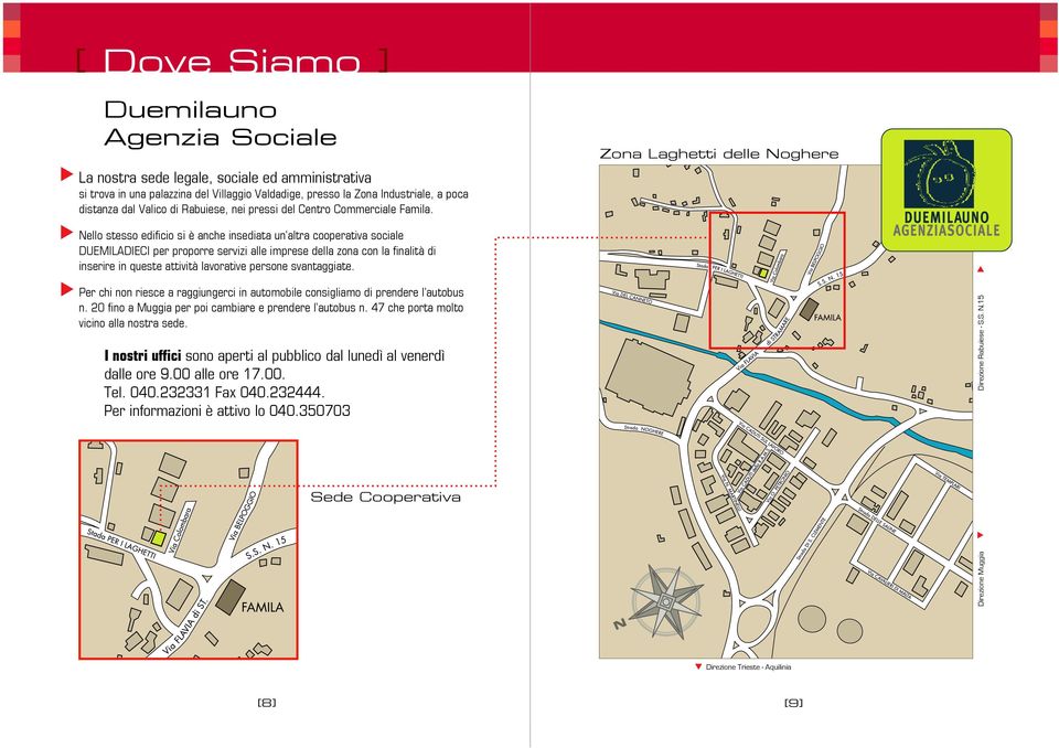 Zona Laghetti delle Noghere Nello stesso edificio si è anche insediata un altra cooperativa sociale DUEMILADIECI per proporre servizi alle imprese della zona con la finalità di inserire in queste