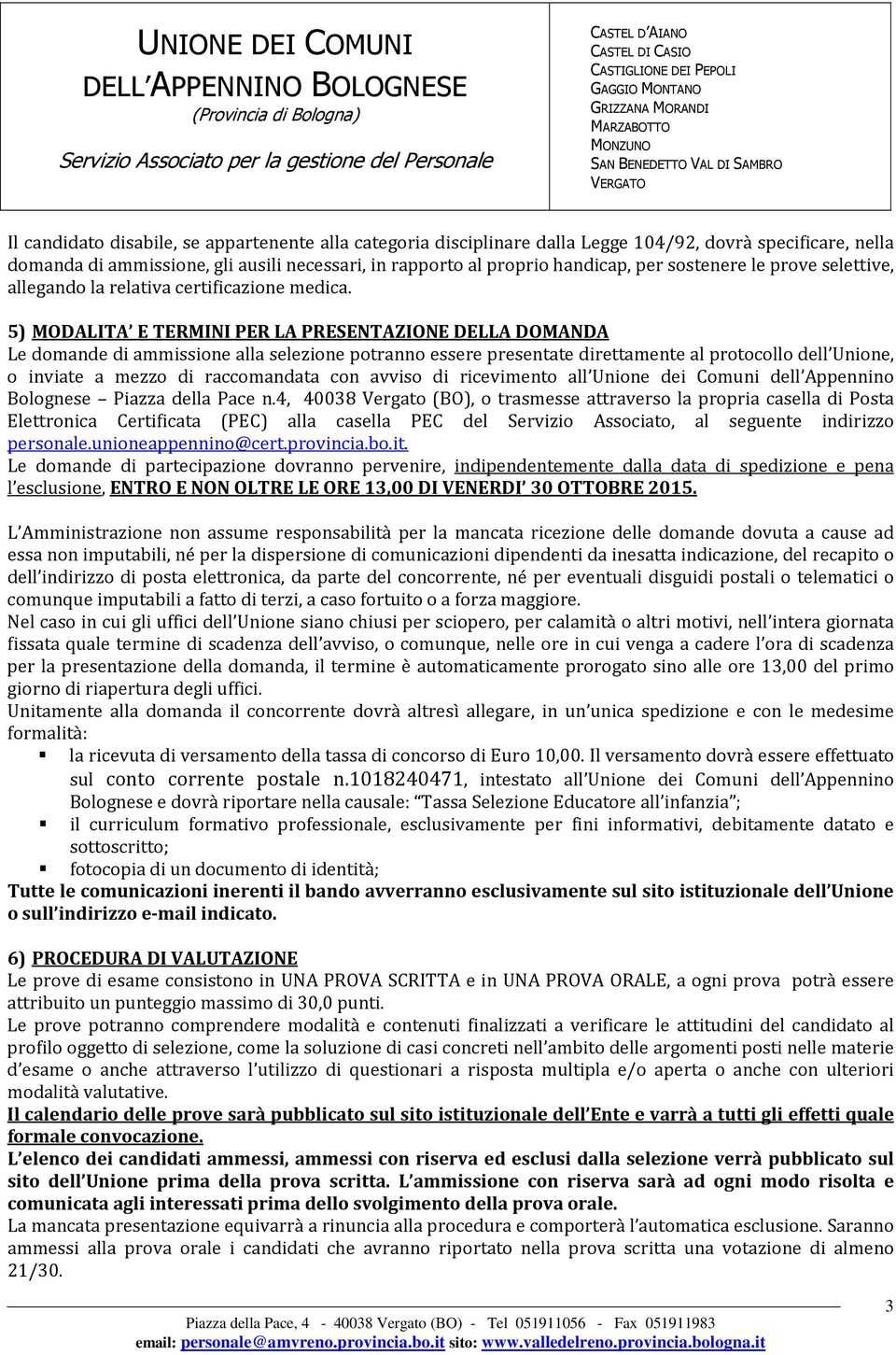 5) MODALITA E TERMINI PER LA PRESENTAZIONE DELLA DOMANDA Le domande di ammissione alla selezione potranno essere presentate direttamente al protocollo dell Unione, o inviate a mezzo di raccomandata