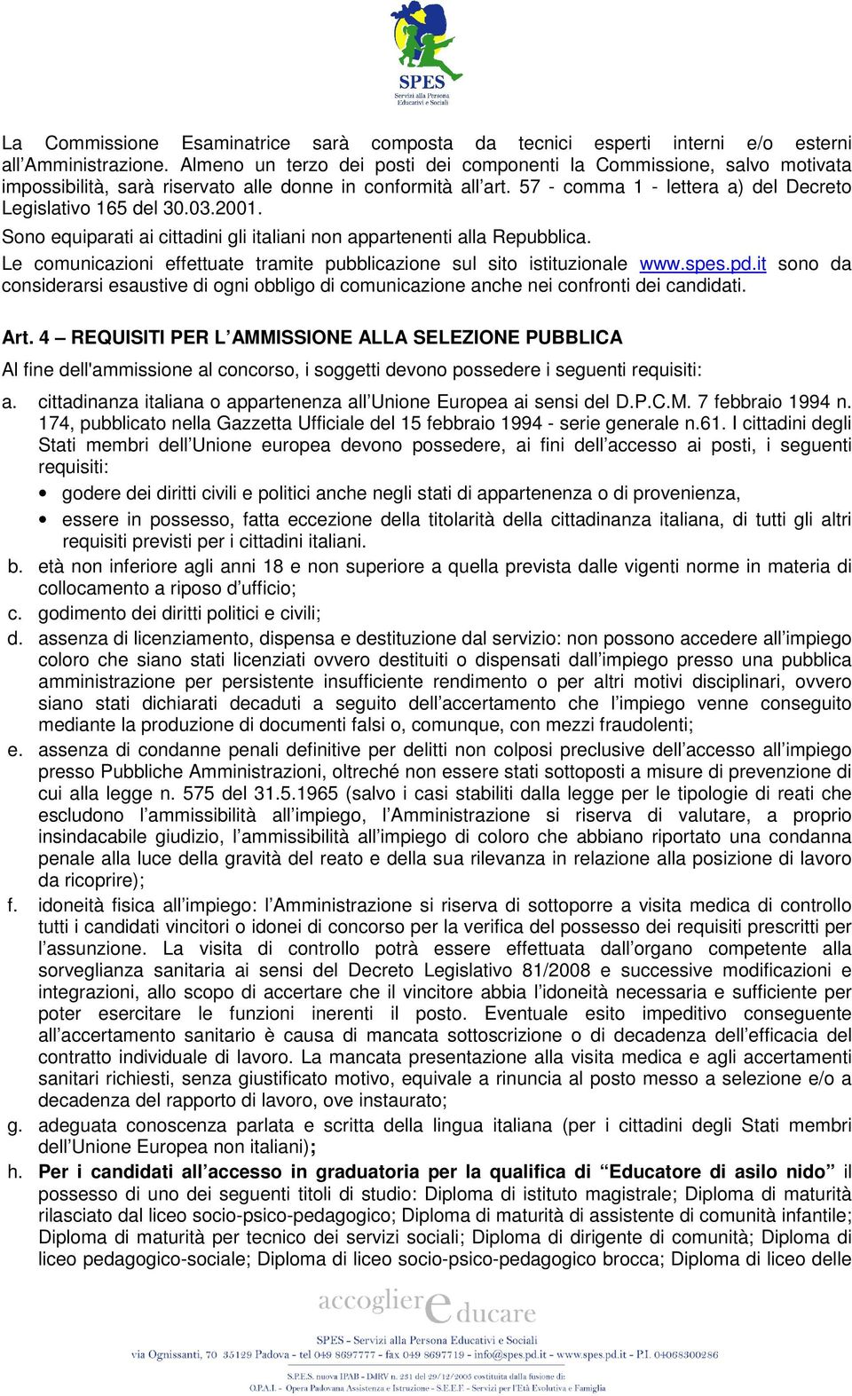 2001. Sono equiparati ai cittadini gli italiani non appartenenti alla Repubblica. Le comunicazioni effettuate tramite pubblicazione sul sito istituzionale www.spes.pd.