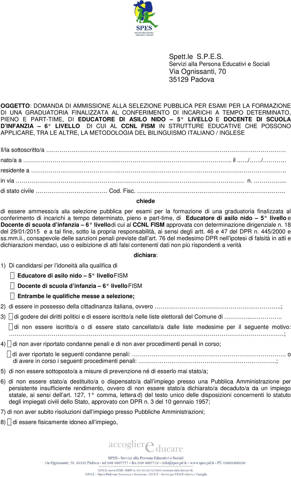 EDUCATIVE CHE POSSONO APPLICARE, TRA LE ALTRE, LA METODOLOGIA DEL BILINGUISMO ITALIANO / INGLESE Il/la sottoscritto/a nato/a a.. il.../ / residente a.. in via n... di stato civile. Cod. Fisc.